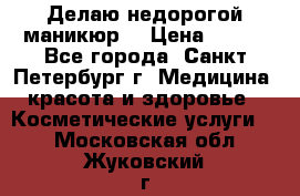 Делаю недорогой маникюр  › Цена ­ 500 - Все города, Санкт-Петербург г. Медицина, красота и здоровье » Косметические услуги   . Московская обл.,Жуковский г.
